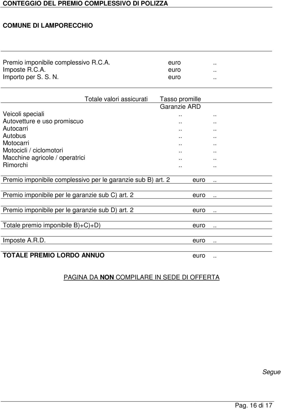 ... Premio imponibile complessivo per le garanzie sub B) art. 2 euro.. Premio imponibile per le garanzie sub C) art. 2 euro.. Premio imponibile per le garanzie sub D) art. 2 euro.. Totale premio imponibile B)+C)+D) euro.