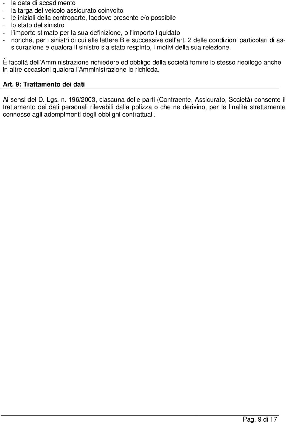 2 delle condizioni particolari di assicurazione e qualora il sinistro sia stato respinto, i motivi della sua reiezione.