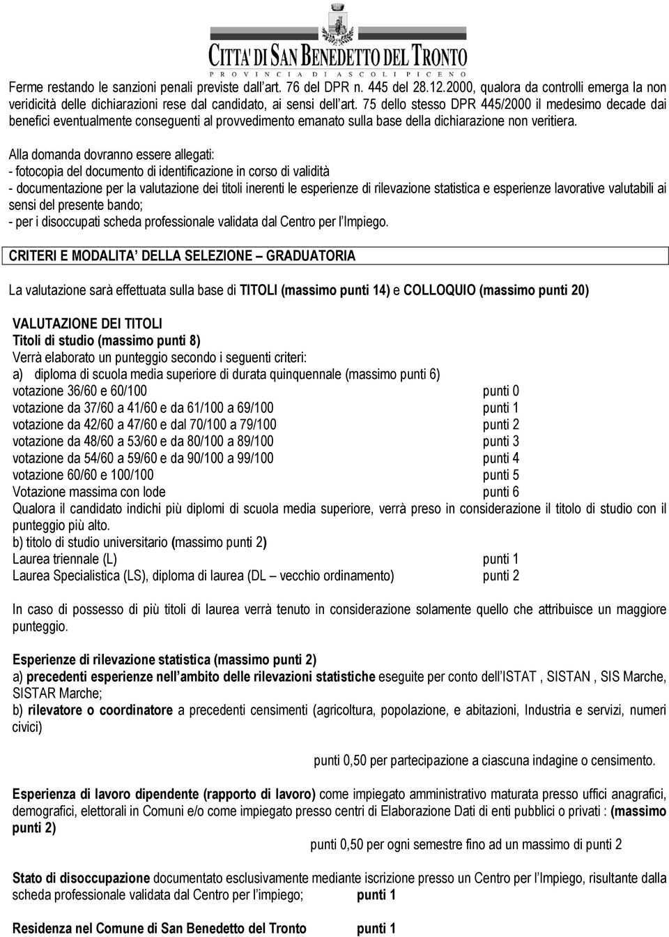 Alla domanda dovranno essere allegati: - fotocopia del documento di identificazione in corso di validità - documentazione per la valutazione dei titoli inerenti le esperienze di rilevazione