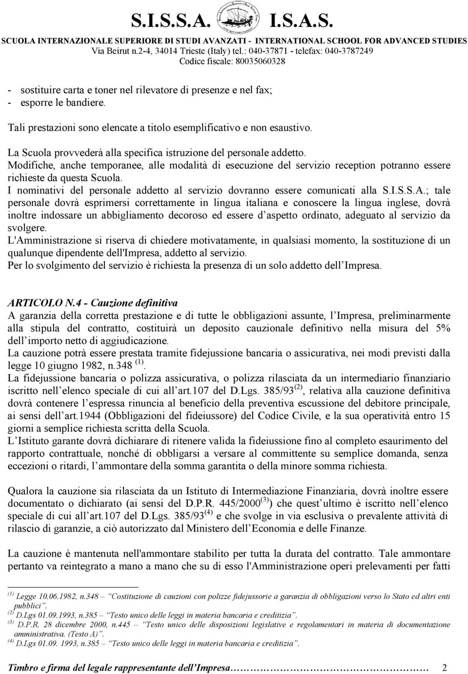 I nominativi del personale addetto al servizio dovranno essere comunicati alla S.I.S.S.A.