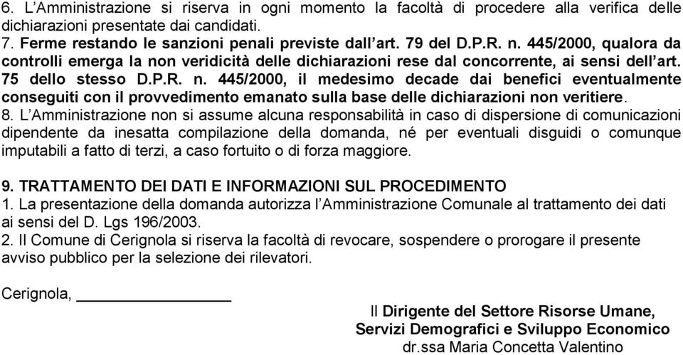 8. L Amministrazione non si assume alcuna responsabilità in caso di dispersione di comunicazioni dipendente da inesatta compilazione della domanda, né per eventuali disguidi o comunque imputabili a