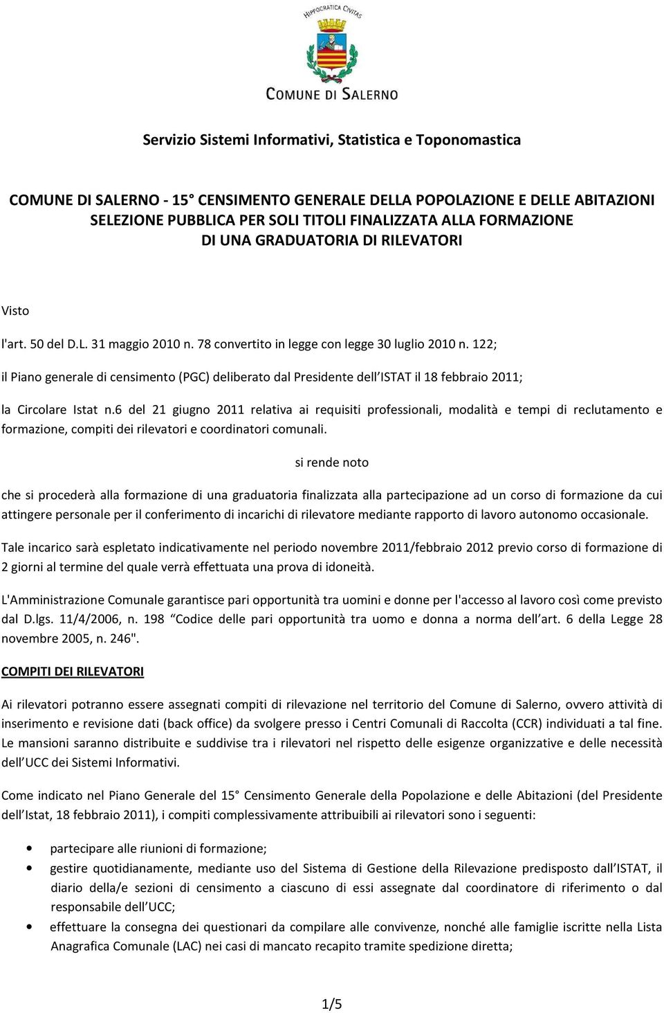 122; il Piano generale di censimento (PGC) deliberato dal Presidente dell ISTAT il 18 febbraio 2011; la Circolare Istat n.