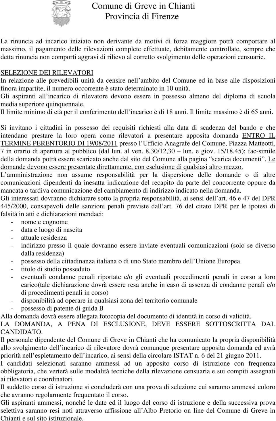 SELEZIONE DEI RILEVATORI In relazione alle prevedibili unità da censire nell ambito del Comune ed in base alle disposizioni finora impartite, il numero occorrente è stato determinato in 10 unità.