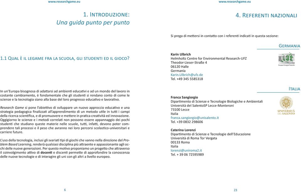 In un Europa bisognosa di adattarsi ad ambienti educativi e ad un mondo del lavoro in costante cambiamento, è fondamentale che gli studenti si rendano conto di come le scienze e la tecnologia siano