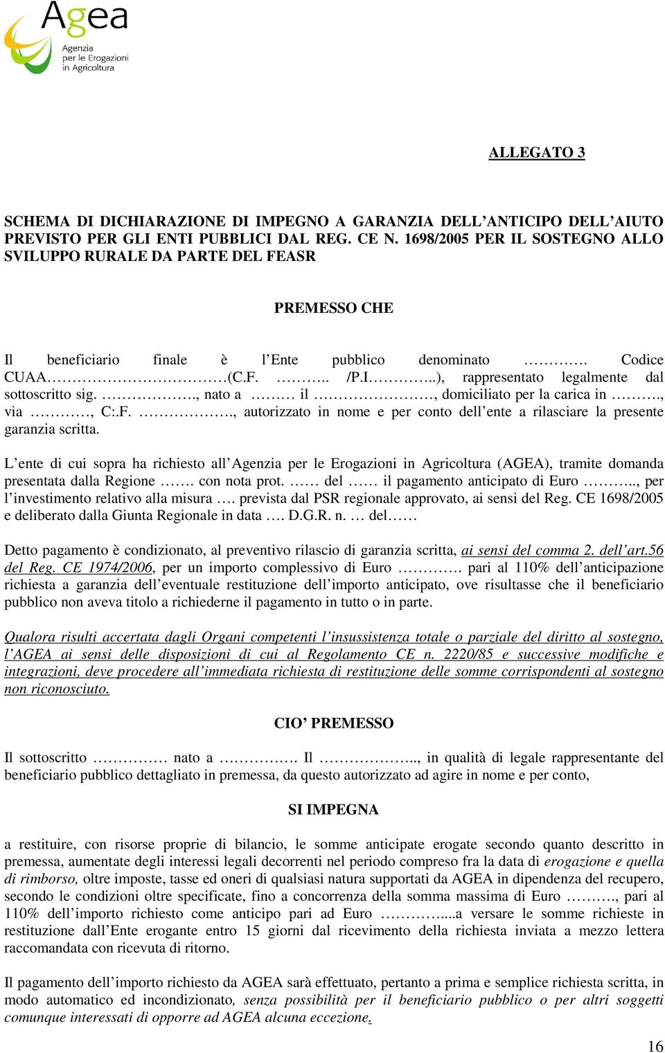 ., nato a il, domiciliato per la carica in., via, C:.F.., autorizzato in nome e per conto dell ente a rilasciare la presente garanzia scritta.