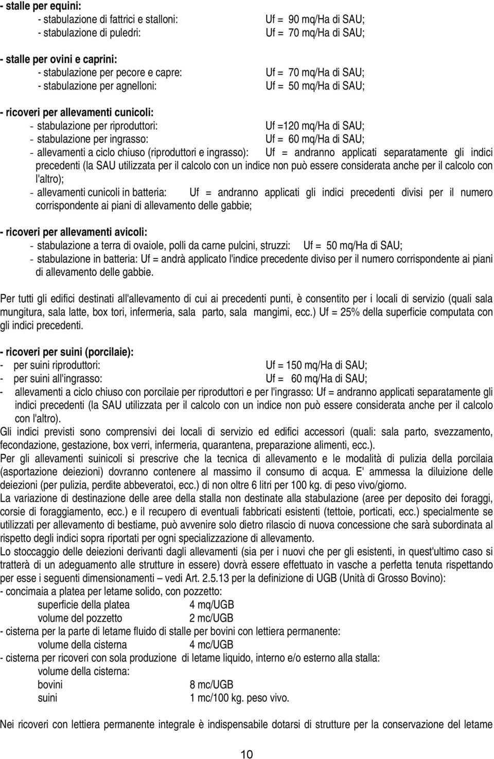 mq/ha di SAU; - allevamenti a ciclo chiuso (riproduttori e ingrasso): Uf = andranno applicati separatamente gli indici precedenti (la SAU utilizzata per il calcolo con un indice non può essere