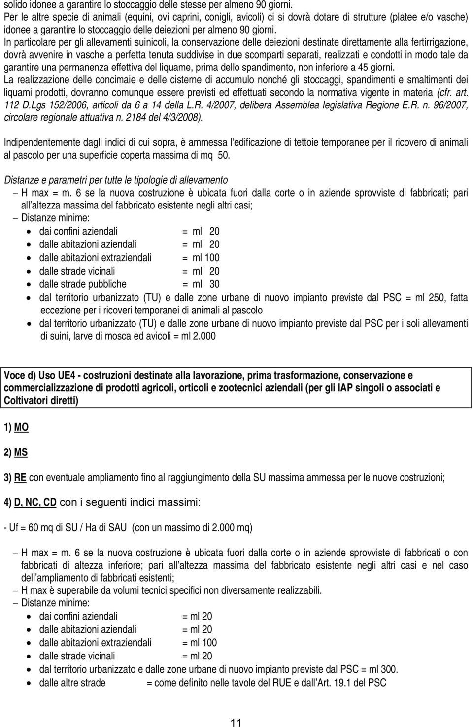 In particolare per gli allevamenti suinicoli, la conservazione delle deiezioni destinate direttamente alla fertirrigazione, dovrà avvenire in vasche a perfetta tenuta suddivise in due scomparti