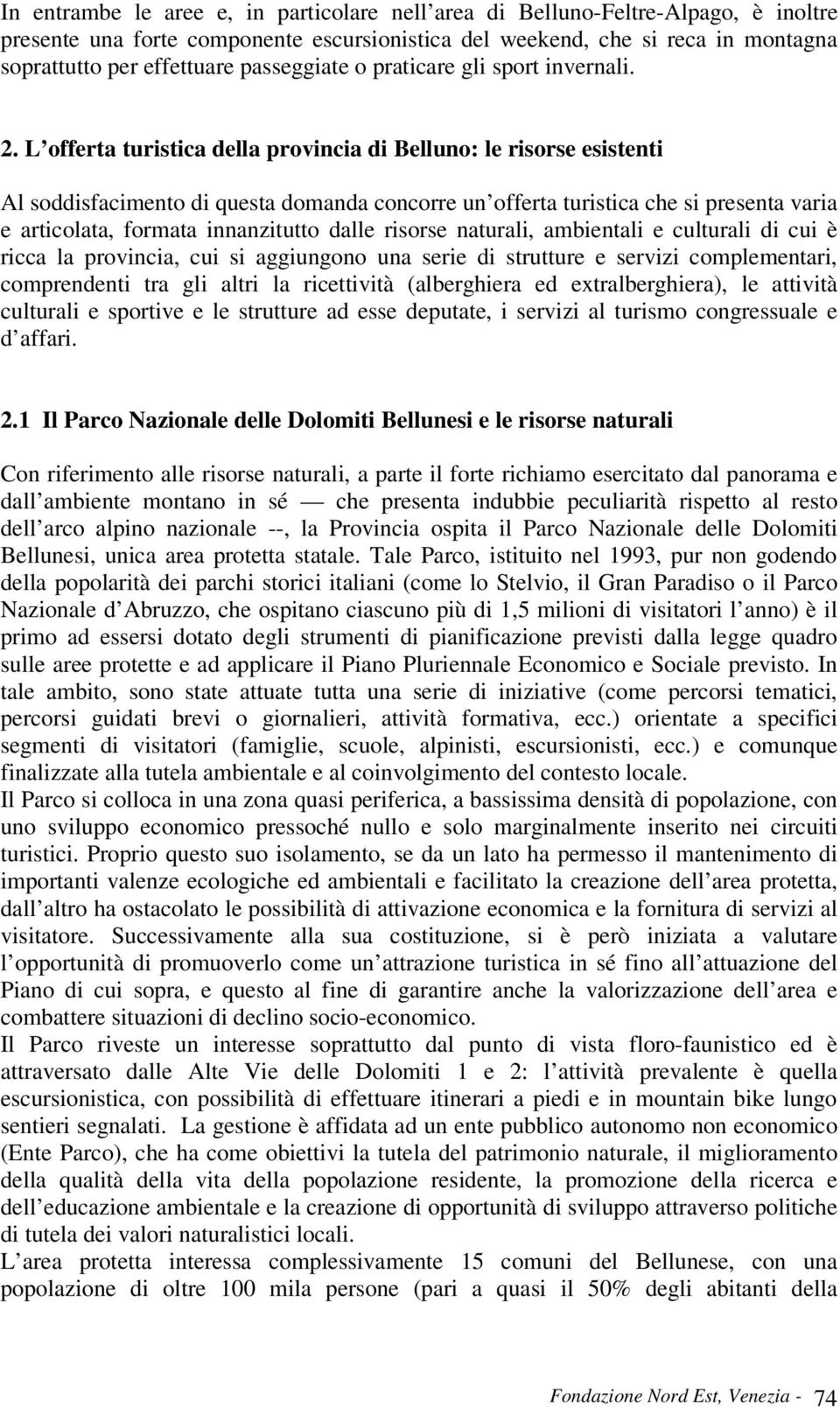 L offerta turistica della provincia di Belluno: le risorse esistenti Al soddisfacimento di questa domanda concorre un offerta turistica che si presenta varia e articolata, formata innanzitutto dalle