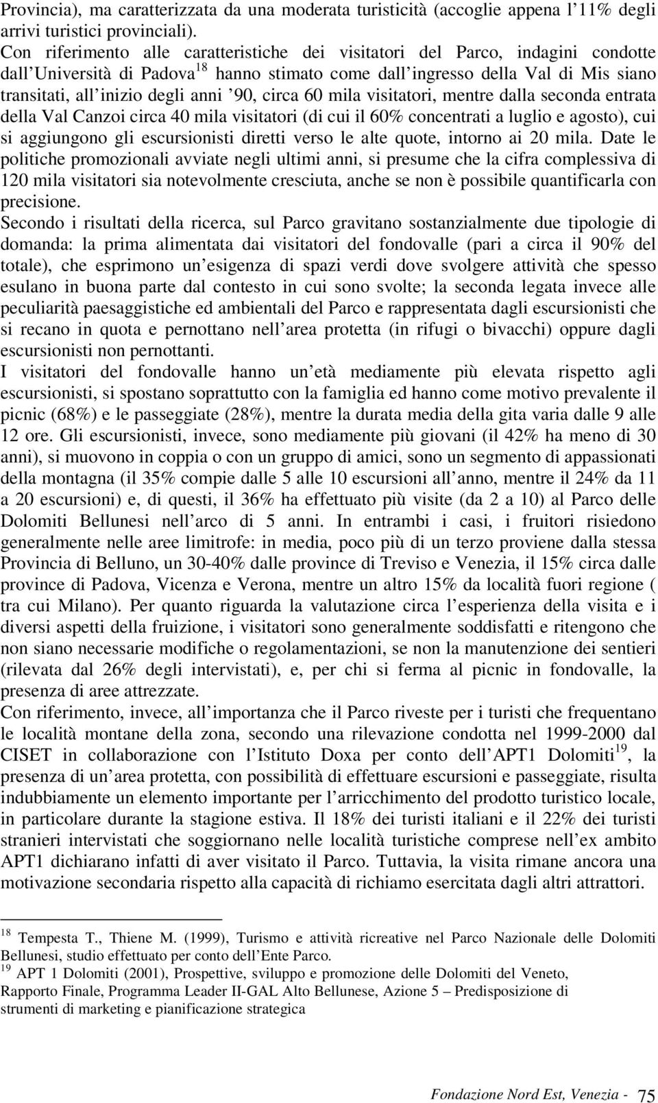 90, circa 60 mila visitatori, mentre dalla seconda entrata della Val Canzoi circa 40 mila visitatori (di cui il 60% concentrati a luglio e agosto), cui si aggiungono gli escursionisti diretti verso