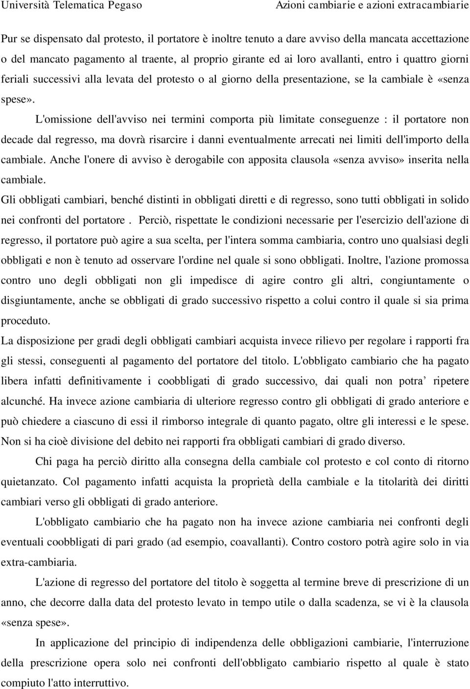 L'omissione dell'avviso nei termini comporta più limitate conseguenze : il portatore non decade dal regresso, ma dovrà risarcire i danni eventualmente arrecati nei limiti dell'importo della cambiale.