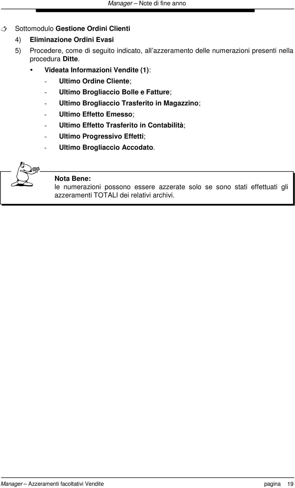 Videata Informazioni Vendite (1): - Ultimo Ordine Cliente; - Ultimo Brogliaccio Bolle e Fatture; - Ultimo Brogliaccio Trasferito in Magazzino; - Ultimo