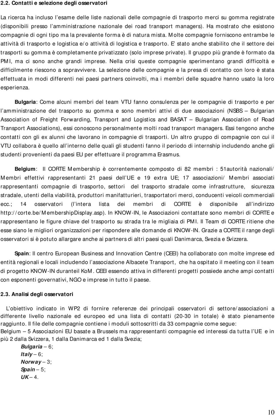 Molte compagnie forniscono entrambe le attività di trasporto e logistica e/o attività di logistica e trasporto.