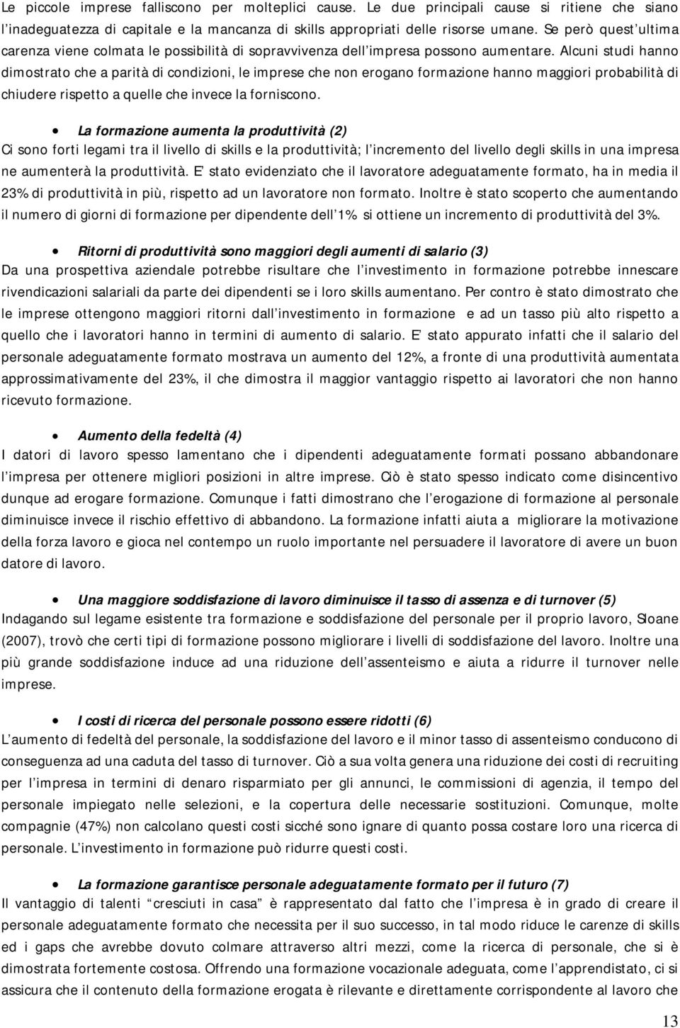 Alcuni studi hanno dimostrato che a parità di condizioni, le imprese che non erogano formazione hanno maggiori probabilità di chiudere rispetto a quelle che invece la forniscono.