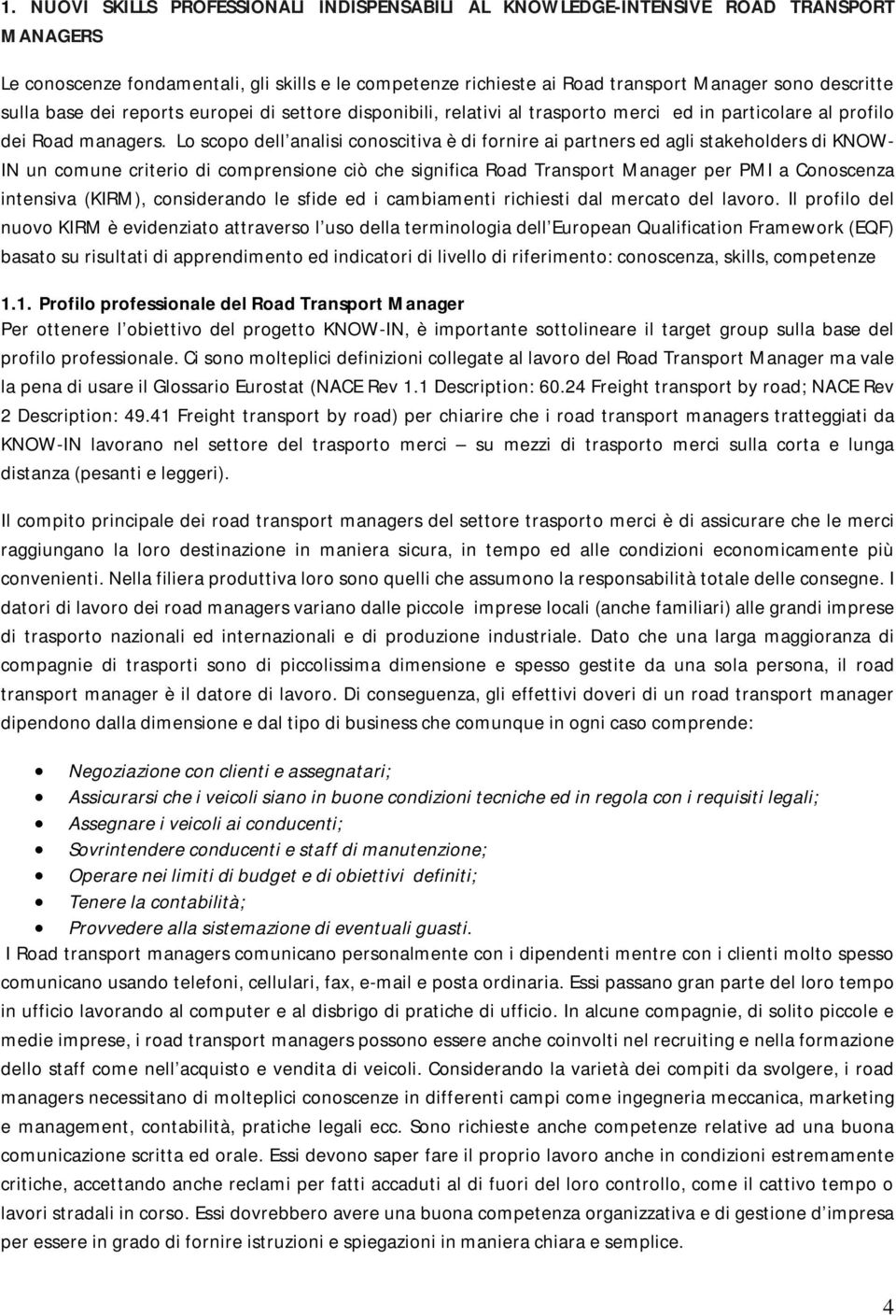 Lo scopo dell analisi conoscitiva è di fornire ai partners ed agli stakeholders di KNOW- IN un comune criterio di comprensione ciò che significa Road Transport Manager per PMI a Conoscenza intensiva