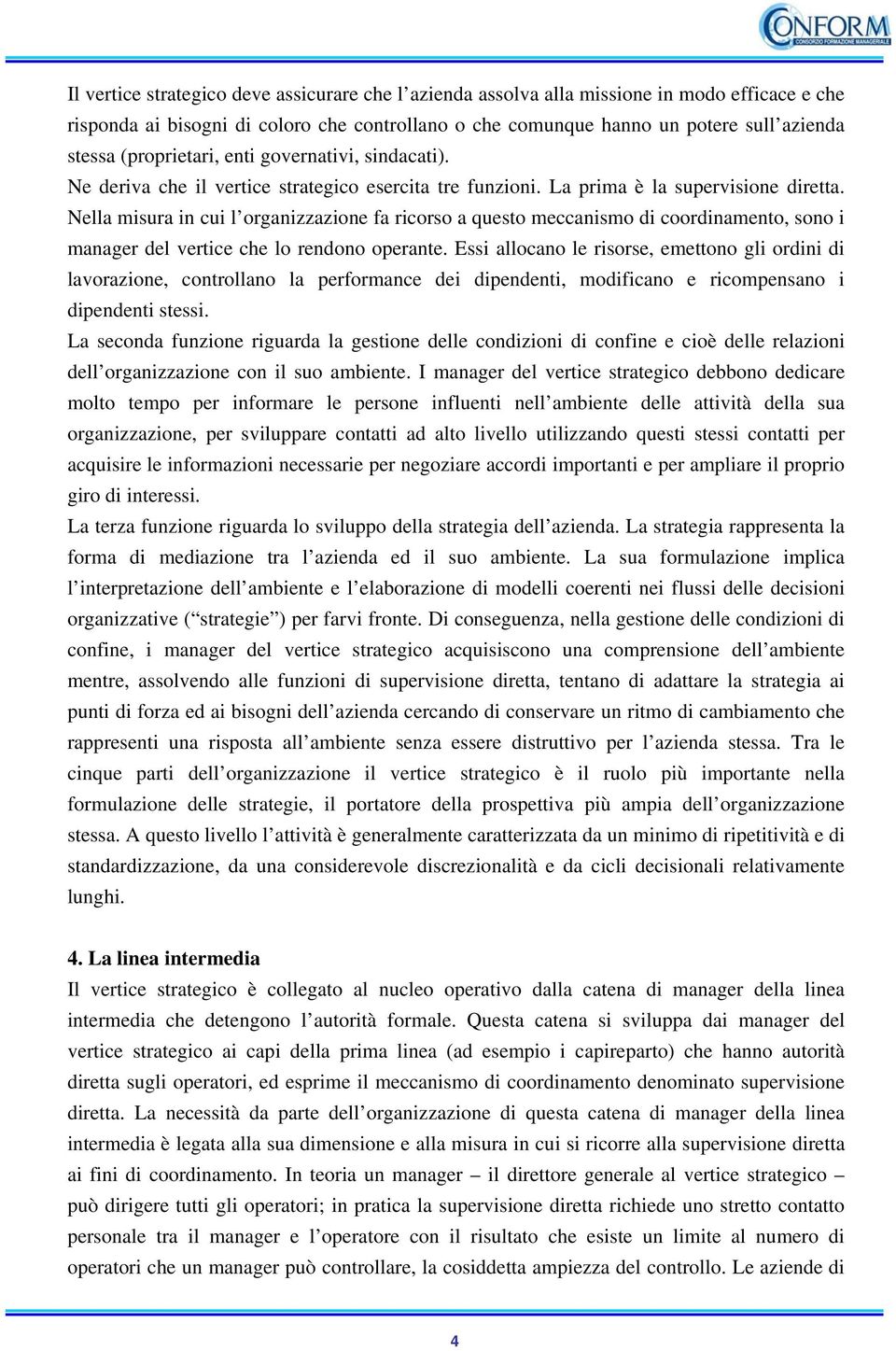 Nella misura in cui l organizzazione fa ricorso a questo meccanismo di coordinamento, sono i manager del vertice che lo rendono operante.