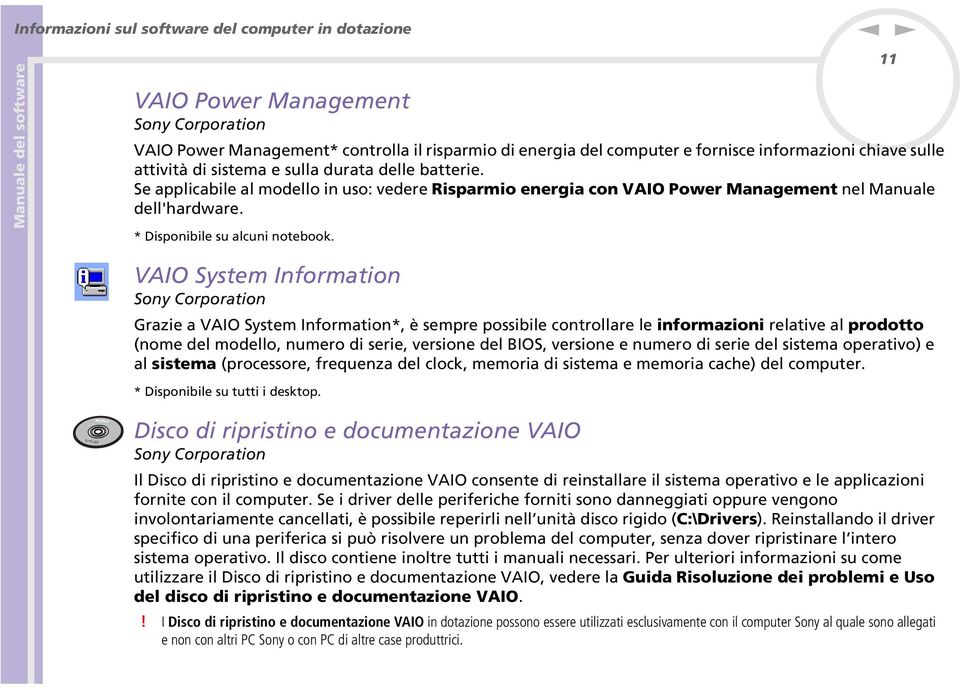 11 VAIO System Iformatio Soy Corporatio Grazie a VAIO System Iformatio*, è sempre possibile cotrollare le iformazioi relative al prodotto (ome del modello, umero di serie, versioe del BIOS, versioe e