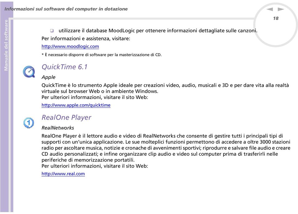 1 Apple QuickTime è lo strumeto Apple ideale per creazioi video, audio, musicali e 3D e per dare vita alla realtà virtuale sul browser Web o i ambiete Widows.