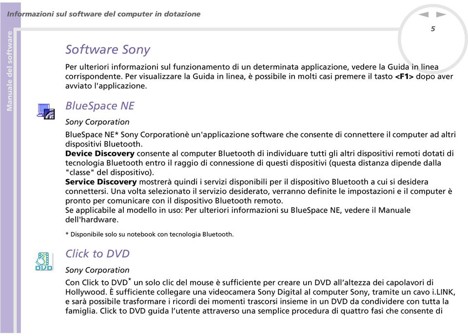 BlueSpace E Soy Corporatio BlueSpace E* Soy Corporatioè u'applicazioe software che cosete di coettere il computer ad altri dispositivi Bluetooth.