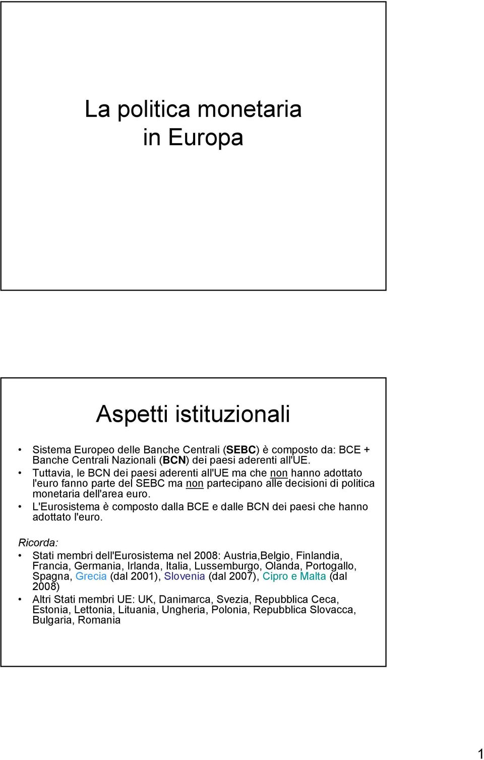 L'Eurosistema è composto dalla BCE e dalle BCN dei paesi che hanno adottato l'euro.