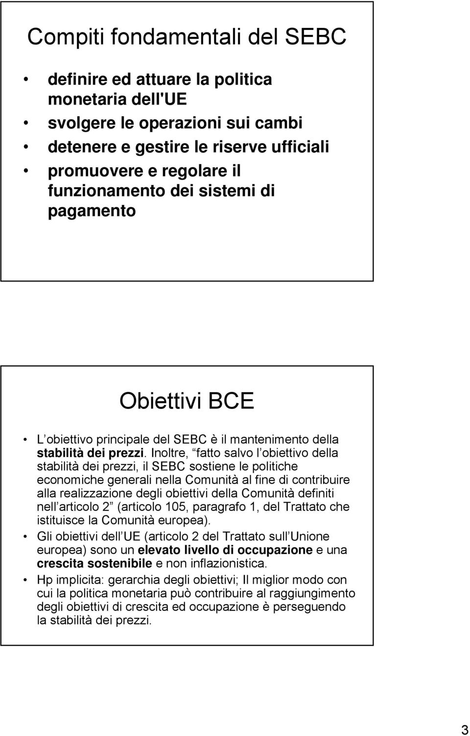 Inoltre, fatto salvo l obiettivo della stabilità dei prezzi, il SEBC sostiene le politiche economiche generali nella Comunità al fine di contribuire alla realizzazione degli obiettivi della Comunità