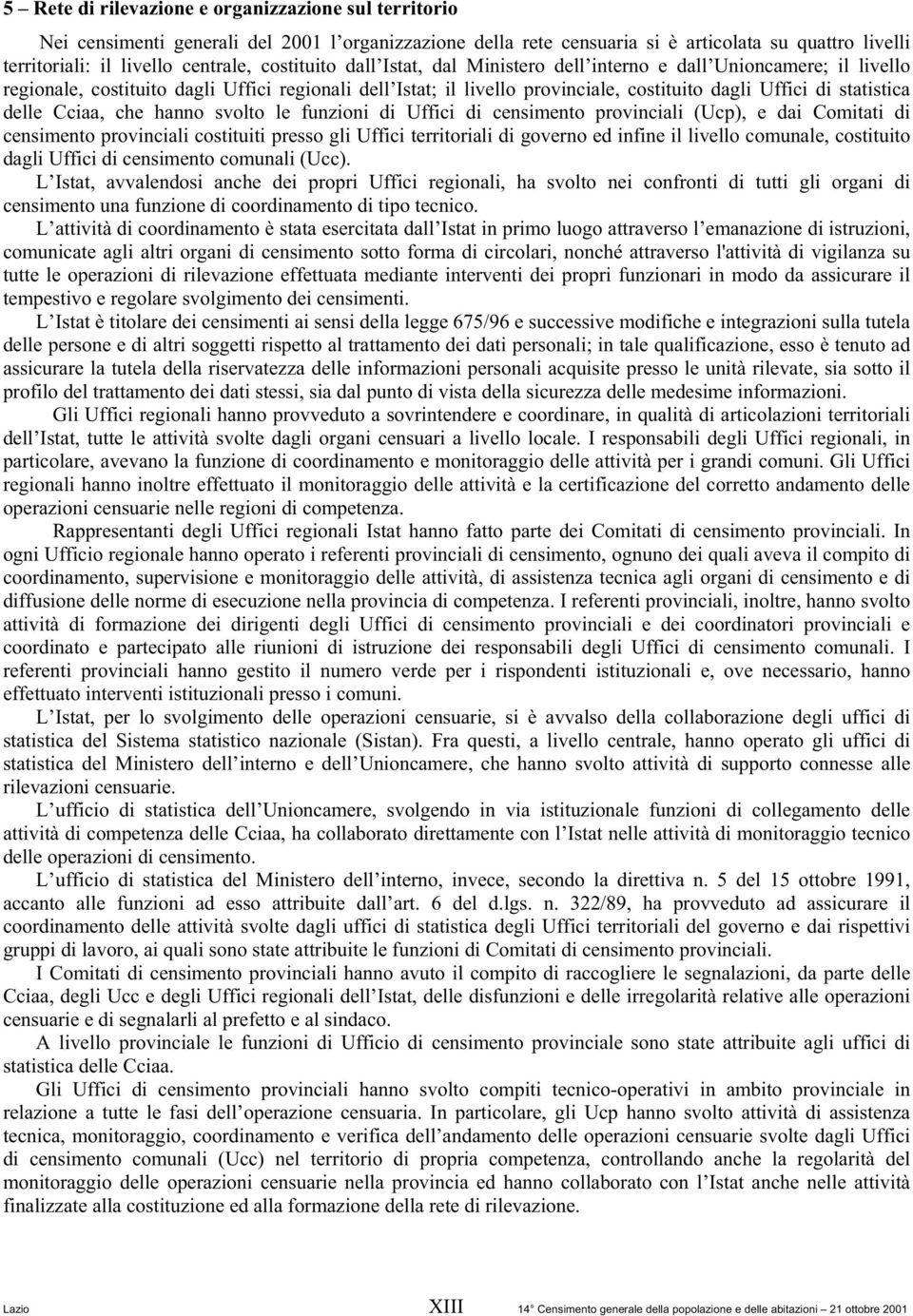 delle Cciaa, che hanno svolto le funzioni di Uffici di censimento provinciali (Ucp), e dai Comitati di censimento provinciali costituiti presso gli Uffici territoriali di governo ed infine il livello