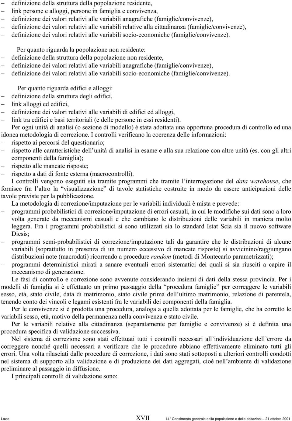 Per quanto riguarda la popolazione non residente: definizione della struttura della popolazione non residente, definizione dei valori relativi alle variabili anagrafiche (famiglie/convivenze),