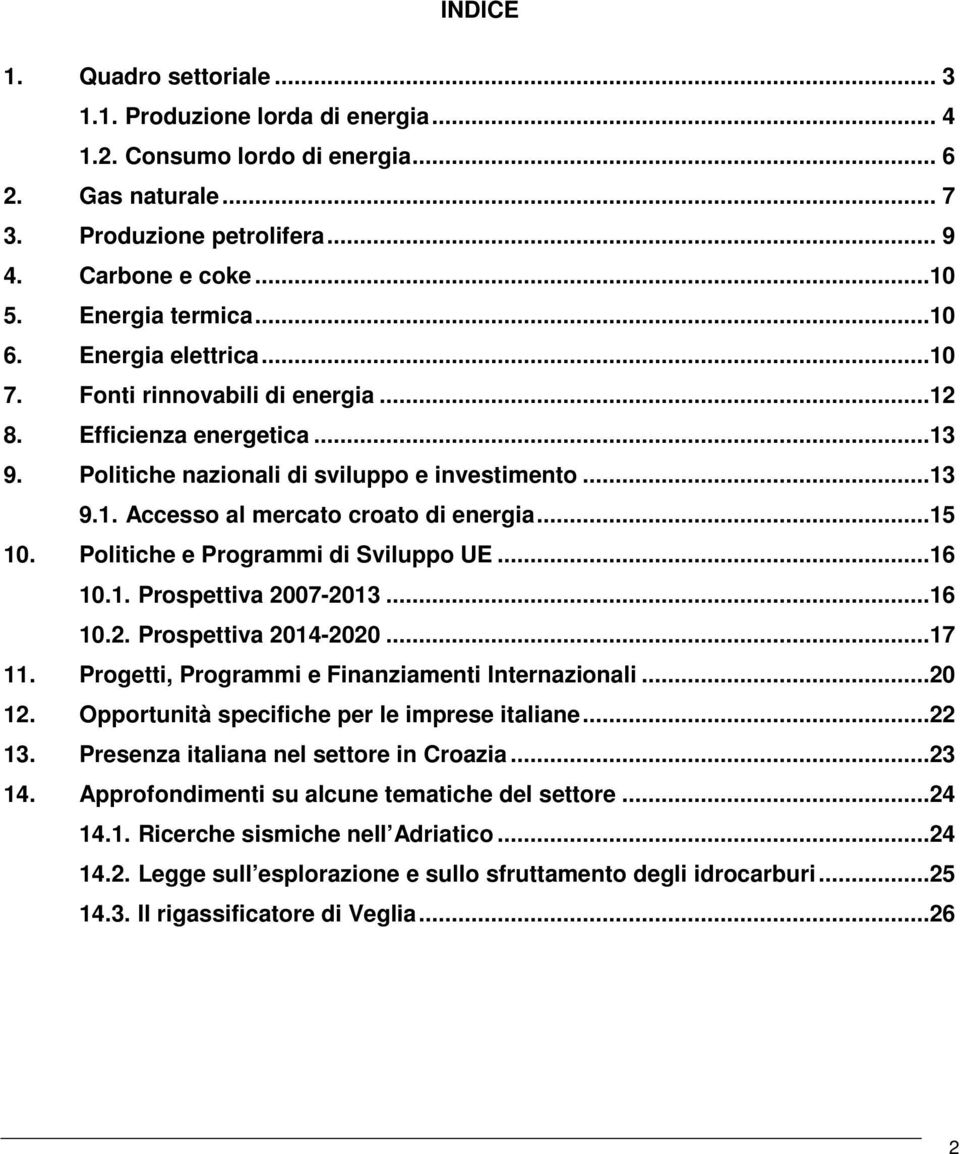 ..15 10. Politiche e Programmi di Sviluppo UE...16 10.1. Prospettiva 2007-2013...16 10.2. Prospettiva 2014-2020...17 11. Progetti, Programmi e Finanziamenti Internazionali...20 12.