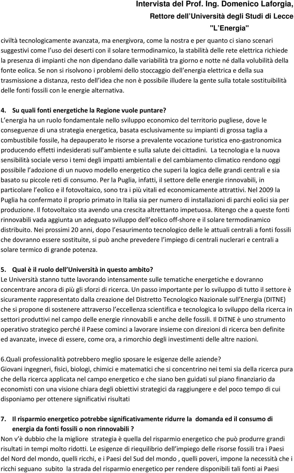 Se non si risolvono i problemi dello stoccaggio dell energia elettrica e della sua trasmissione a distanza, resto dell idea che non è possibile illudere la gente sulla totale sostituibilità delle