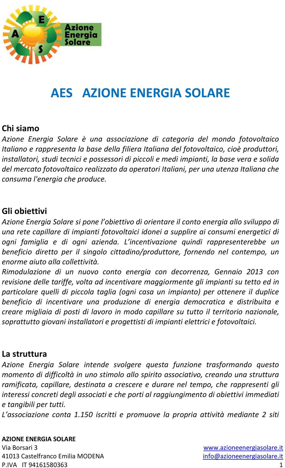 Gli obiettivi Azione Energia Solare si pone l obiettivo di orientare il conto energia allo sviluppo di una rete capillare di impianti fotovoltaici idonei a supplire ai consumi energetici di ogni