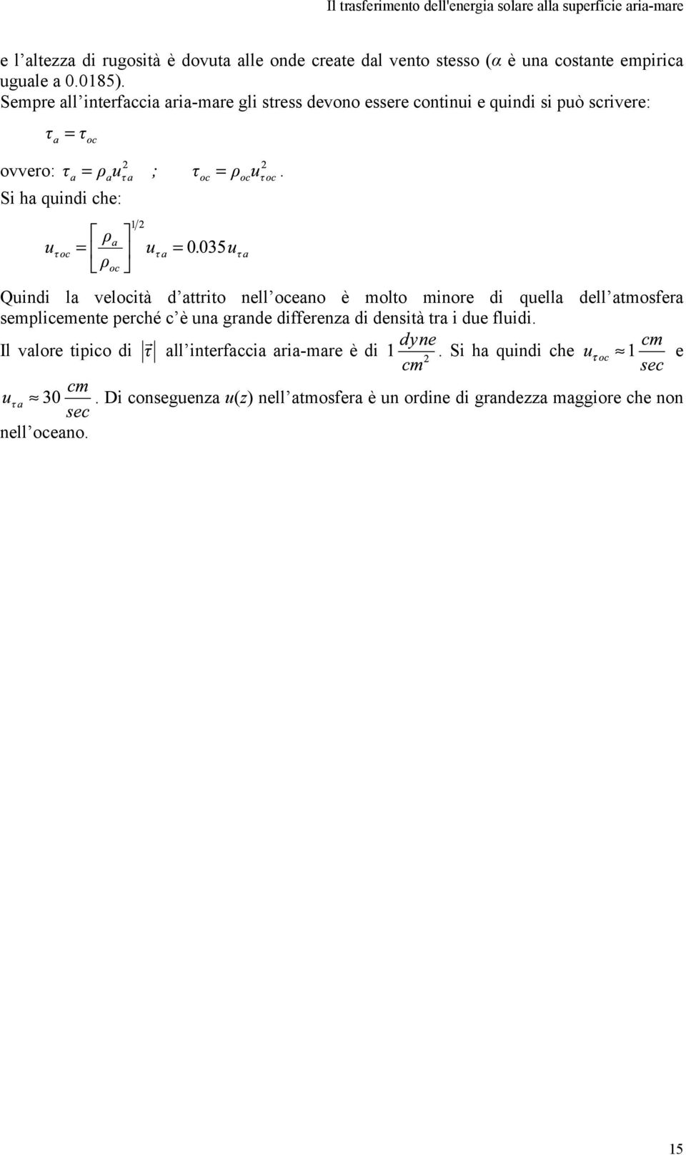 Si ha quindi che: Quindi la velocità d attrito nell oceano è molto minore di quella dell atmosfera semplicemente perché c è una grande