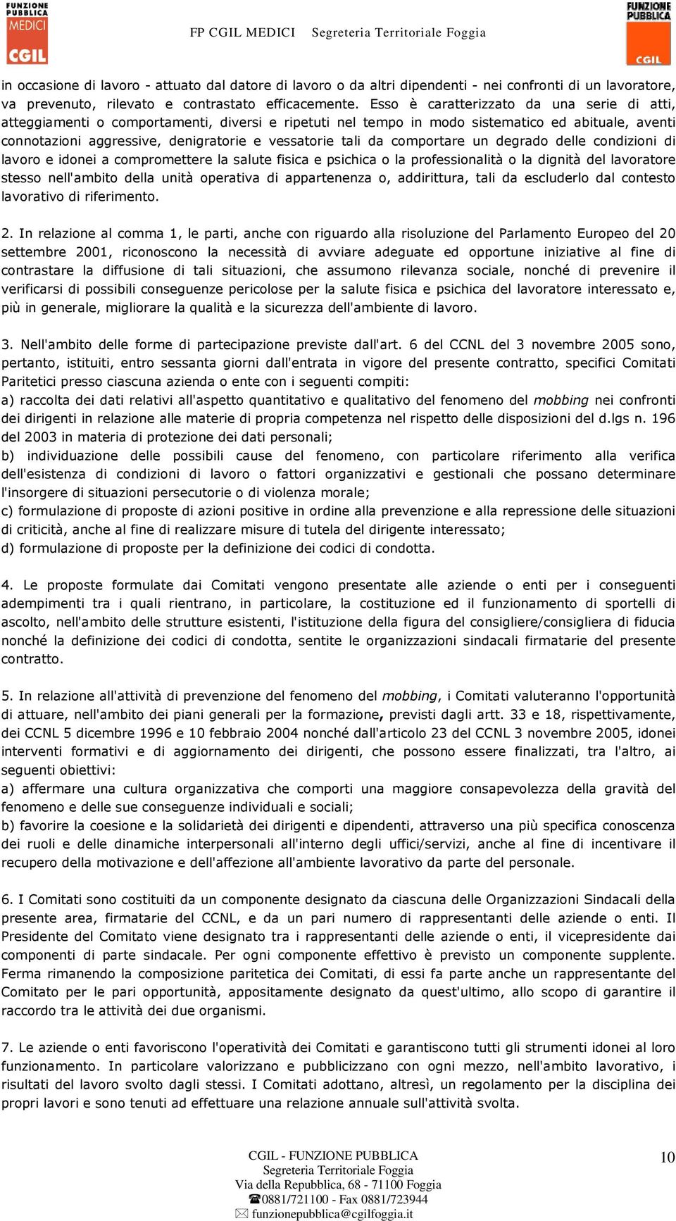 da comportare un degrado delle condizioni di lavoro e idonei a compromettere la salute fisica e psichica o la professionalità o la dignità del lavoratore stesso nell'ambito della unità operativa di