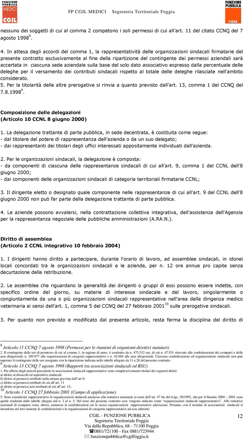 aziendali sarà accertata in ciascuna sede aziendale sulla base del solo dato associativo espresso dalla percentuale delle deleghe per il versamento dei contributi sindacali rispetto al totale delle