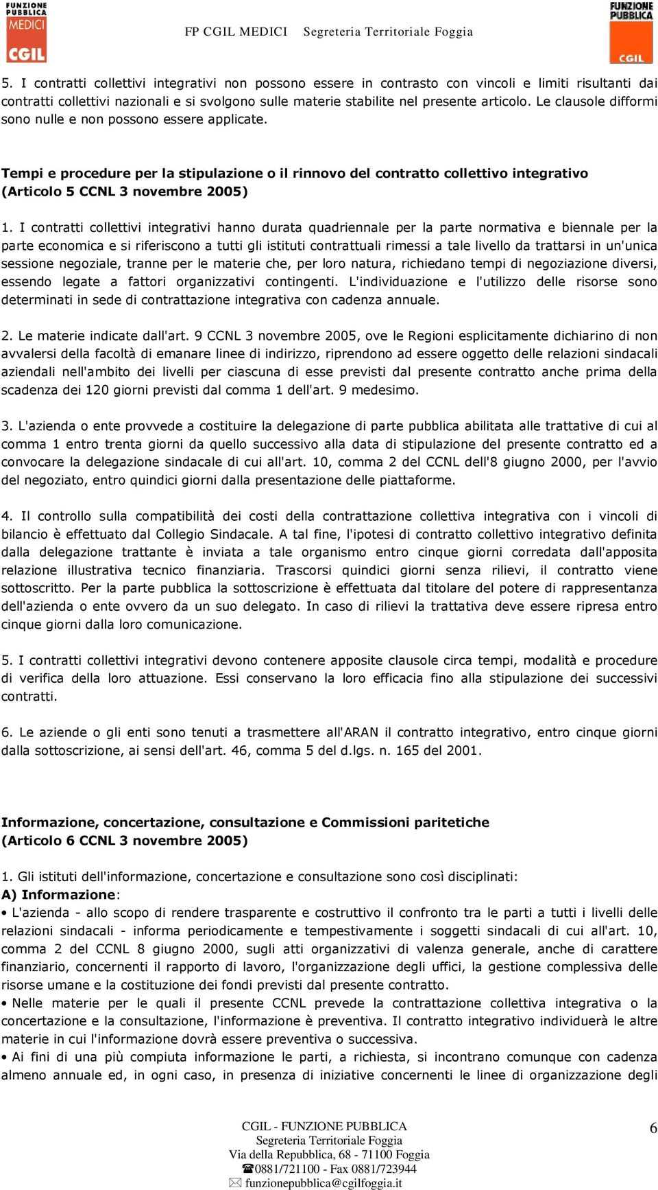 Le clausole difformi sono nulle e non possono essere applicate. Tempi e procedure per la stipulazione o il rinnovo del contratto collettivo integrativo (Articolo 5 CCNL 3 novembre 2005) 1.