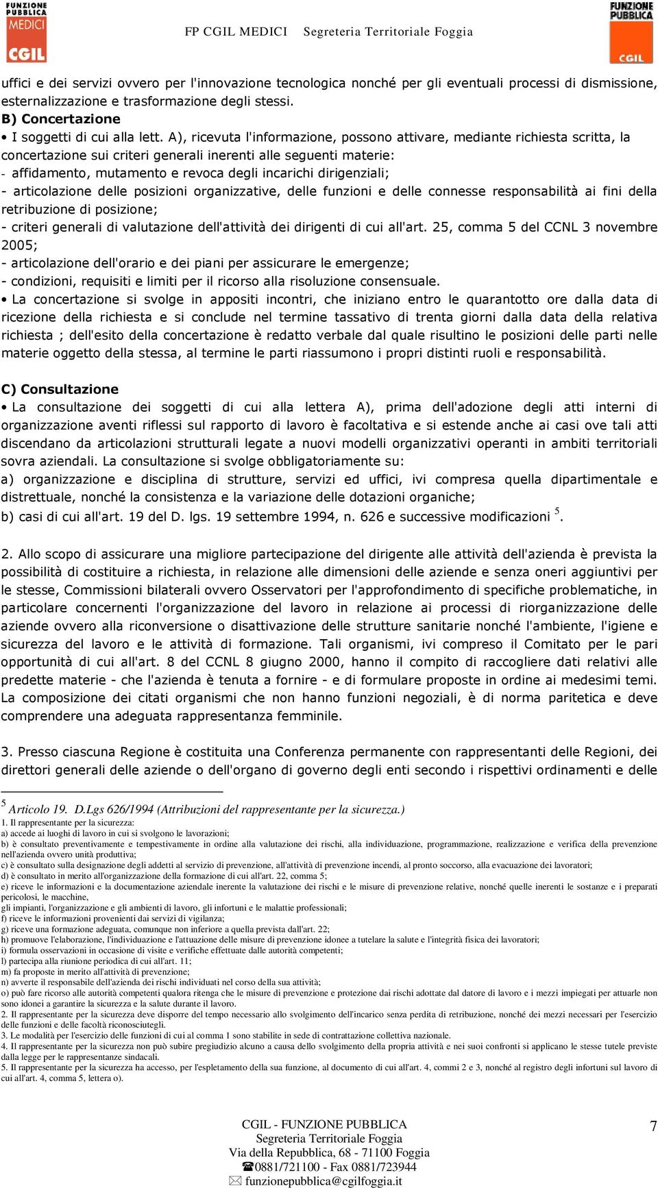 A), ricevuta l'informazione, possono attivare, mediante richiesta scritta, la concertazione sui criteri generali inerenti alle seguenti materie: - affidamento, mutamento e revoca degli incarichi