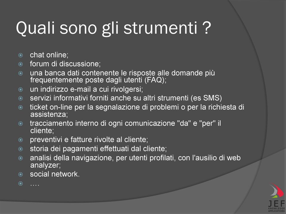 e-mail a cui rivolgersi; servizi informativi forniti anche su altri strumenti (es SMS) ticket on-line per la segnalazione di problemi o per la