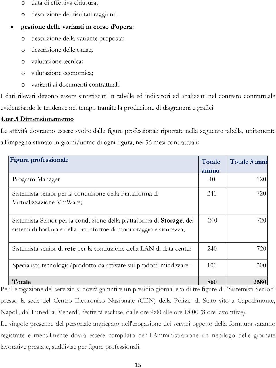 I dati rilevati devono essere sintetizzati in tabelle ed indicatori ed analizzati nel contesto contrattuale evidenziando le tendenze nel tempo tramite la produzione di diagrammi e grafici. 4.ter.