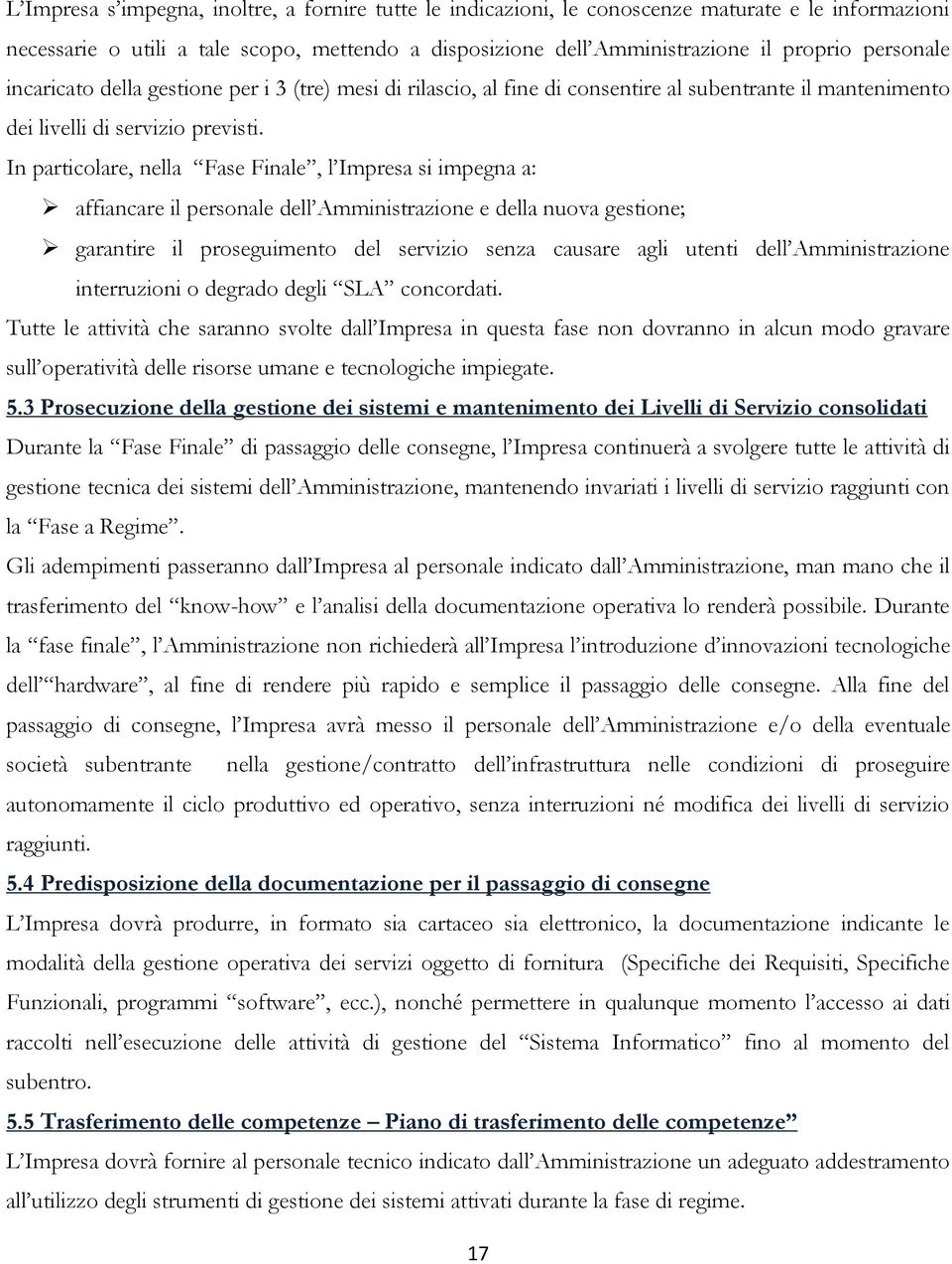 In particolare, nella Fase Finale, l Impresa si impegna a: affiancare il personale dell Amministrazione e della nuova gestione; garantire il proseguimento del servizio senza causare agli utenti dell