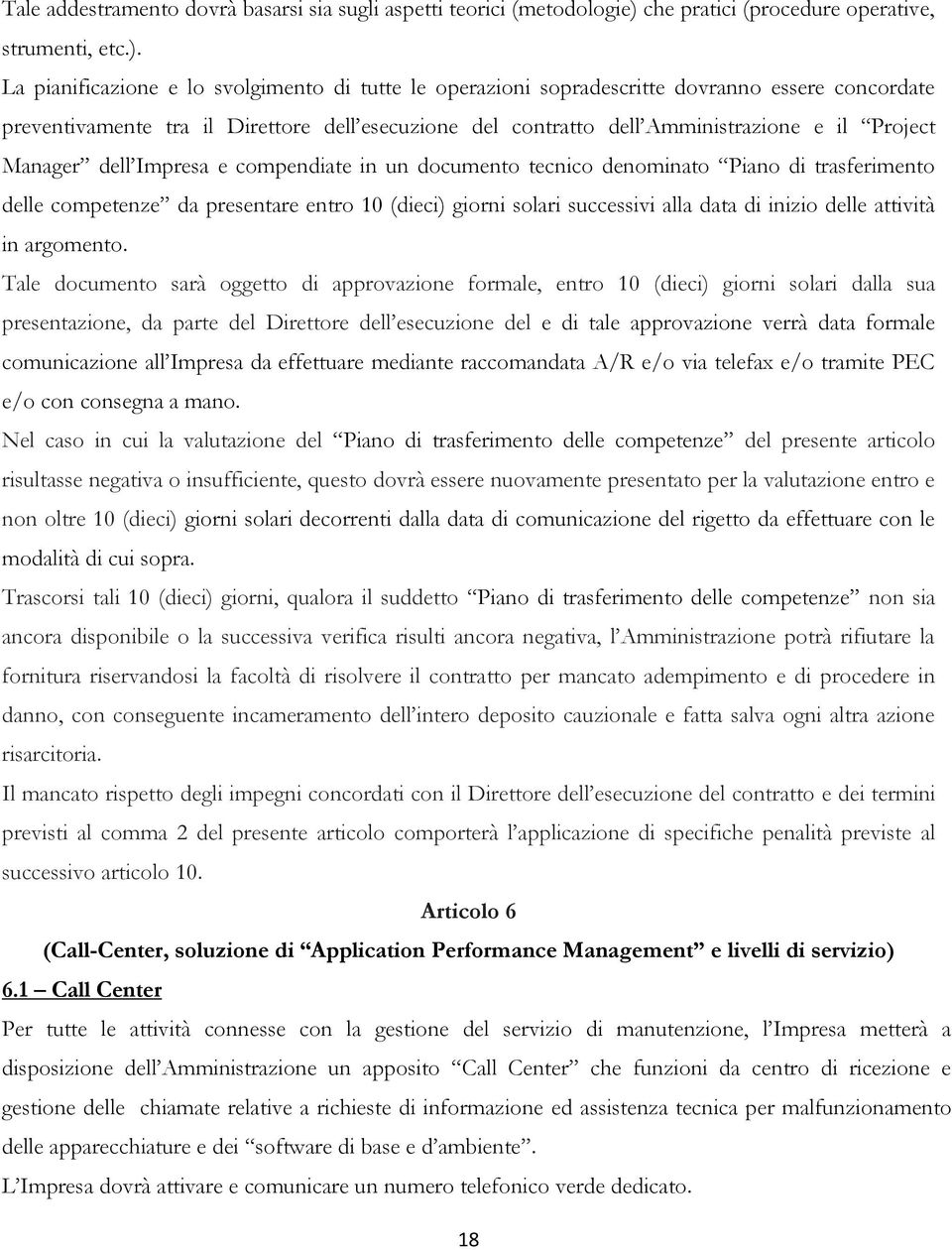 La pianificazione e lo svolgimento di tutte le operazioni sopradescritte dovranno essere concordate preventivamente tra il Direttore dell esecuzione del contratto dell Amministrazione e il Project