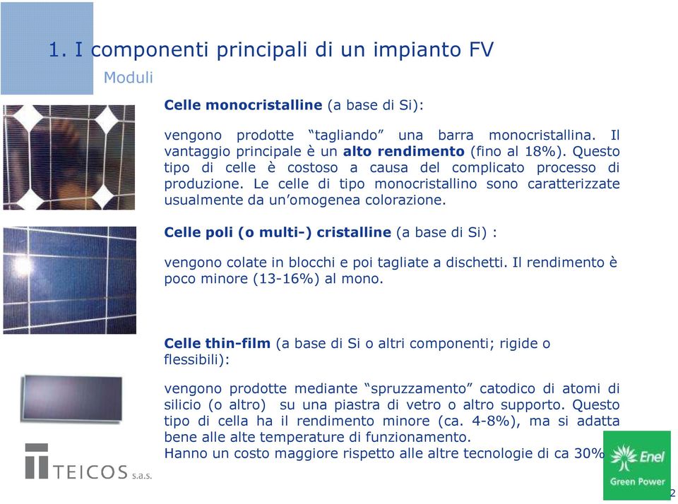 Le celle di tipo monocristallino sono caratterizzate usualmente da un omogenea colorazione. Celle poli (o multi-) cristalline (a base di Si) : vengono colate in blocchi e poi tagliate a dischetti.