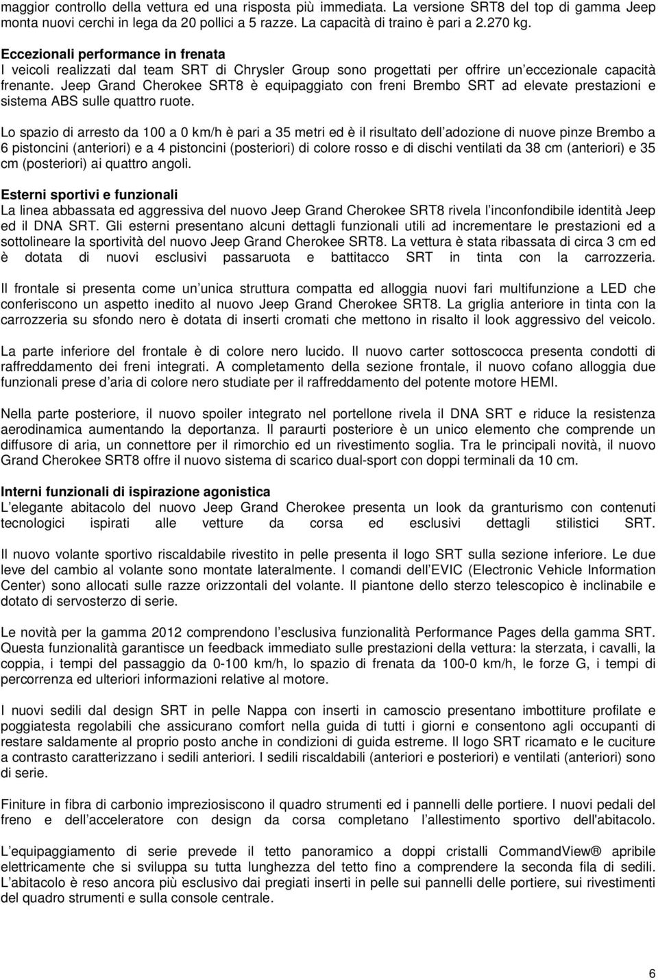 Jeep Grand Cherokee SRT8 è equipaggiato con freni Brembo SRT ad elevate prestazioni e sistema ABS sulle quattro ruote.