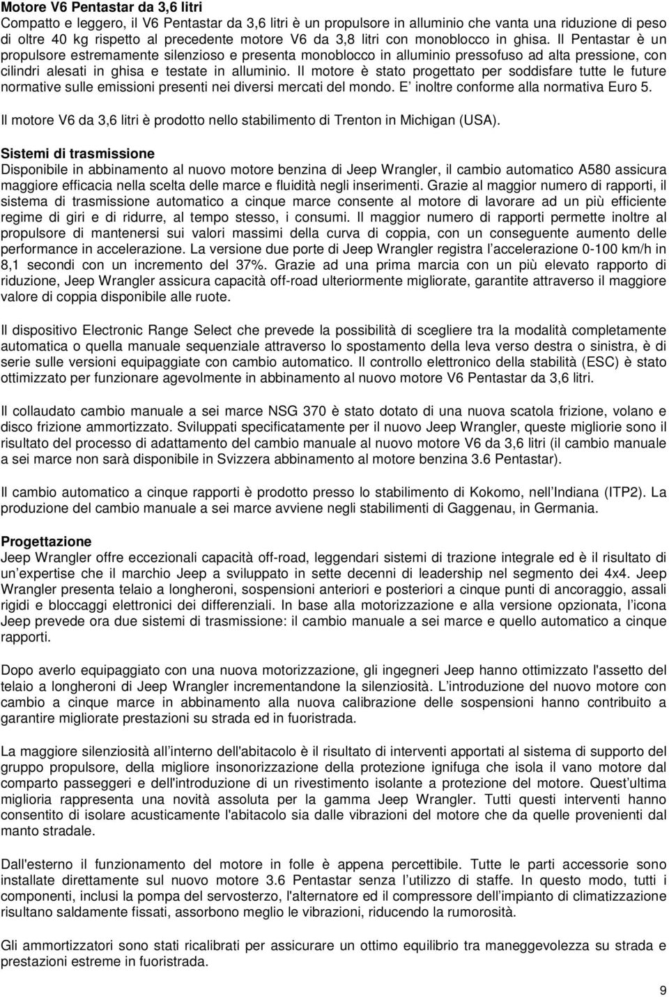 Il Pentastar è un propulsore estremamente silenzioso e presenta monoblocco in alluminio pressofuso ad alta pressione, con cilindri alesati in ghisa e testate in alluminio.