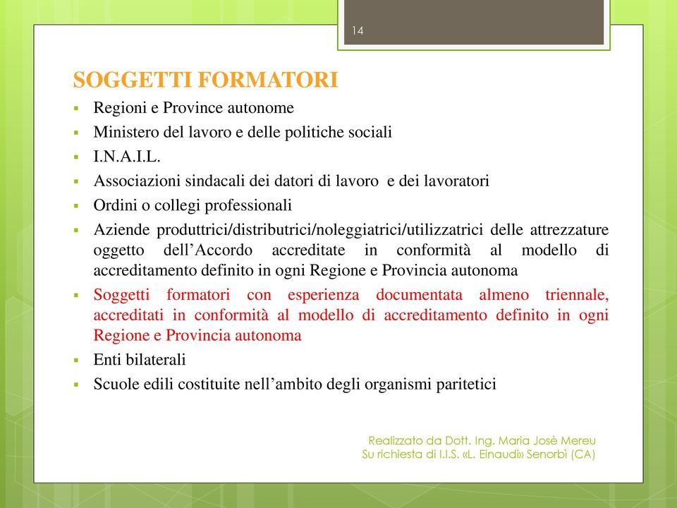 attrezzature oggetto dell Accordo accreditate in conformità al modello di accreditamento definito in ogni Regione e Provincia autonoma Soggetti formatori con