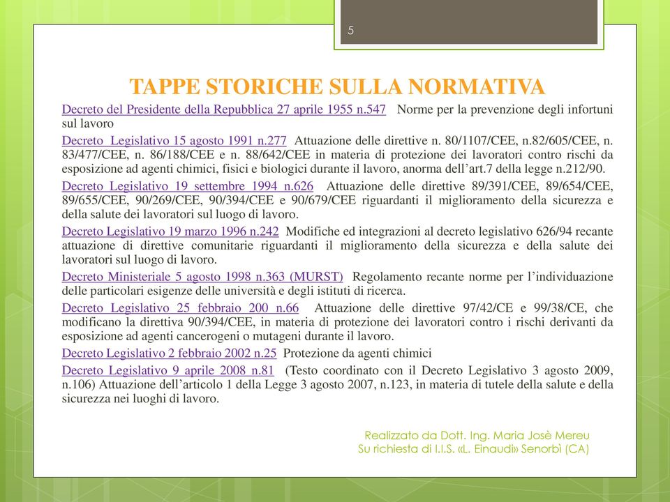 88/642/CEE in materia di protezione dei lavoratori contro rischi da esposizione ad agenti chimici, fisici e biologici durante il lavoro, anorma dell art.7 della legge n.212/90.