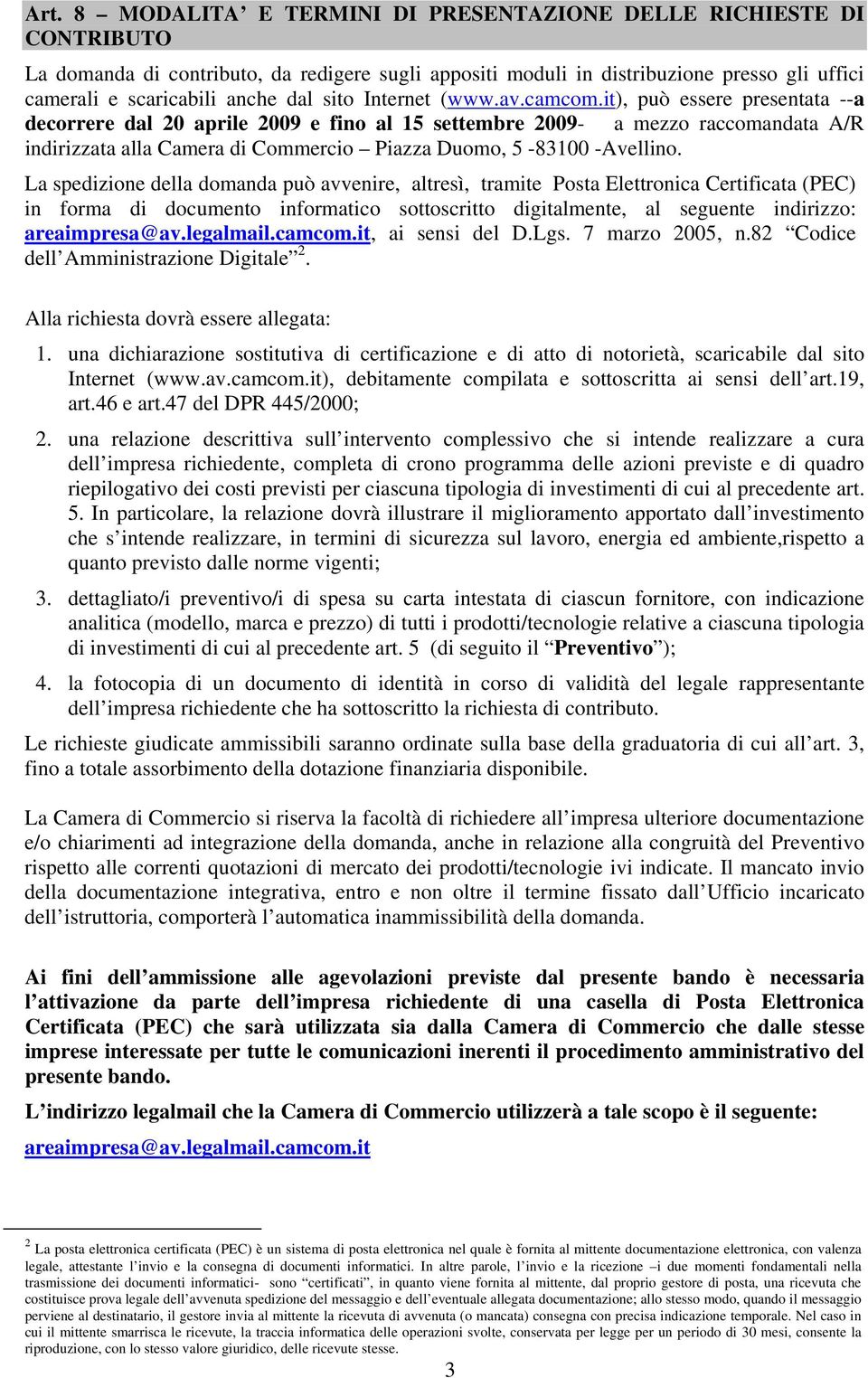 it), può essere presentata --a decorrere dal 20 aprile 2009 e fino al 15 settembre 2009- a mezzo raccomandata A/R indirizzata alla Camera di Commercio Piazza Duomo, 5-83100 -Avellino.