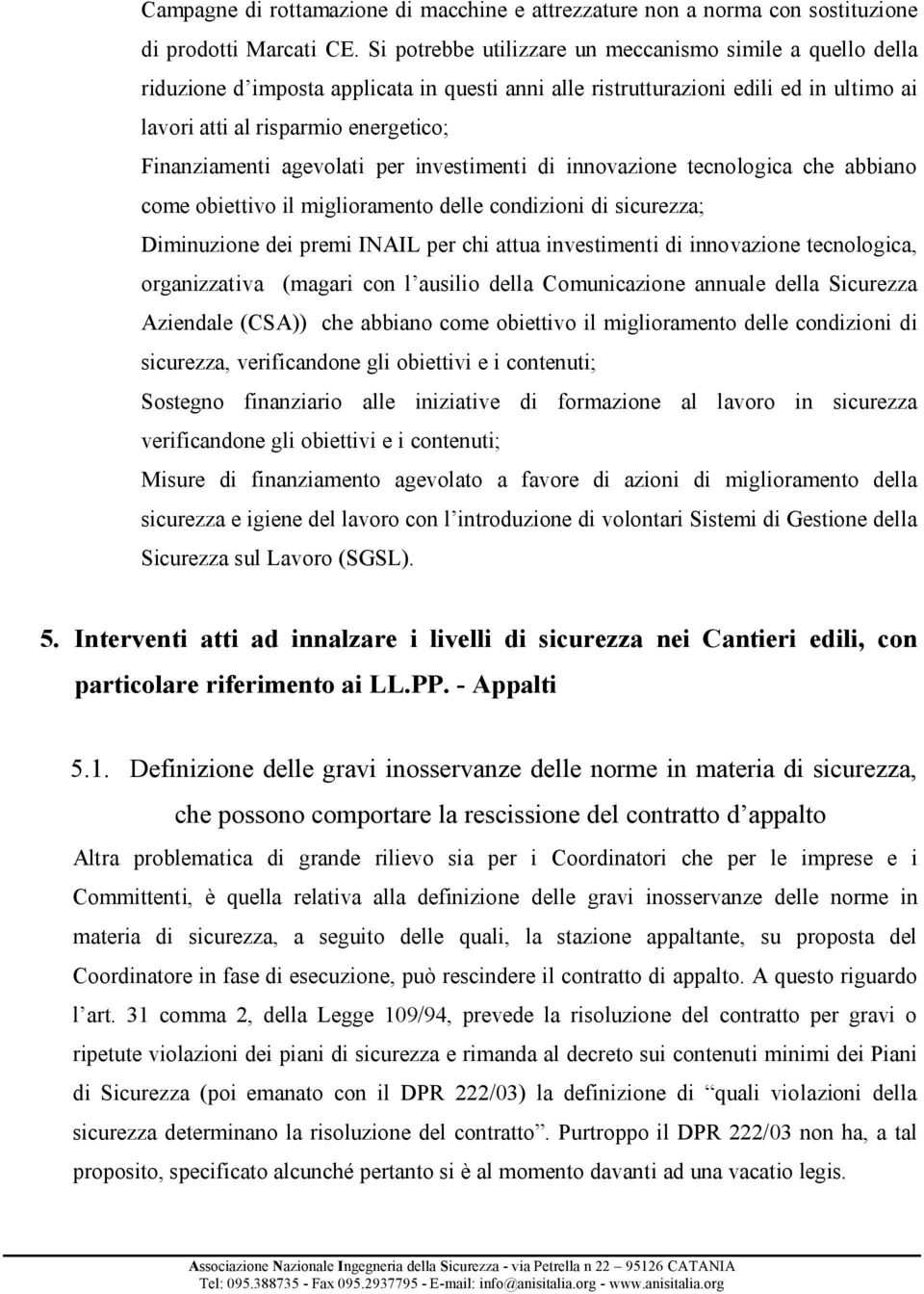 agevolati per investimenti di innovazione tecnologica che abbiano come obiettivo il miglioramento delle condizioni di sicurezza; Diminuzione dei premi INAIL per chi attua investimenti di innovazione