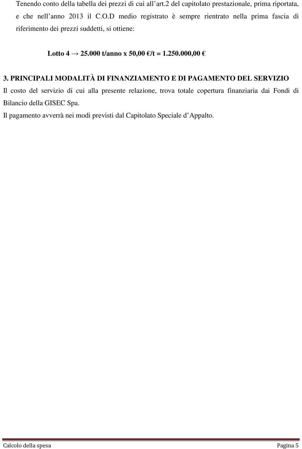 PRINCIPALI MODALITÀ DI FINANZIAMENTO E DI PAGAMENTO DEL SERVIZIO Il costo del servizio di cui alla presente