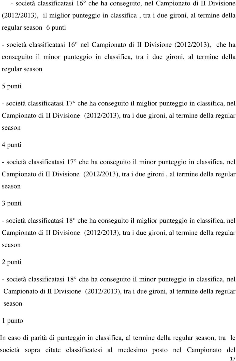 in classifica, nel 4 punti - società classificatasi 17 che ha conseguito il minor punteggio in classifica, nel Campionato di II Divisione, tra i due gironi, al termine della regular 3 punti - società