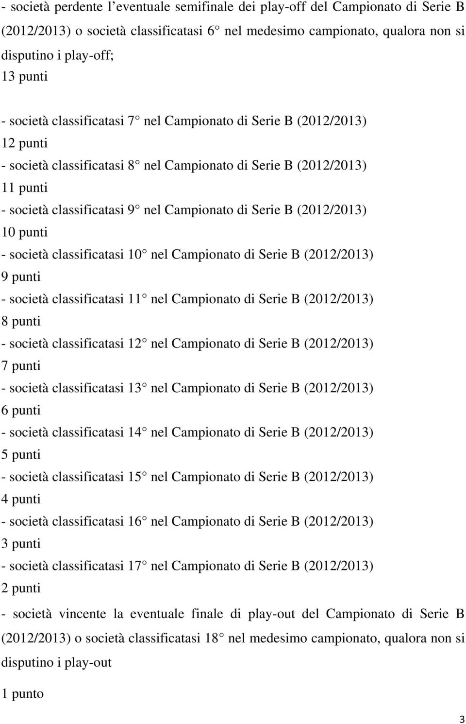 classificatasi 10 nel Campionato di Serie B 9 punti - società classificatasi 11 nel Campionato di Serie B 8 punti - società classificatasi 12 nel Campionato di Serie B 7 punti - società