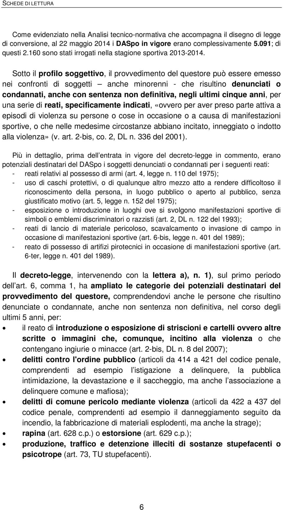 Sotto il profilo soggettivo, il provvedimento del questore può essere emesso nei confronti di soggetti anche minorenni - che risultino denunciati o condannati, anche con sentenza non definitiva,