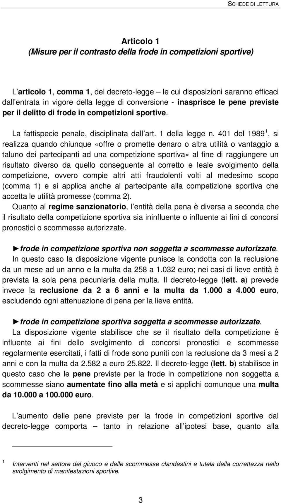 401 del 1989 1, si realizza quando chiunque «offre o promette denaro o altra utilità o vantaggio a taluno dei partecipanti ad una competizione sportiva» al fine di raggiungere un risultato diverso da